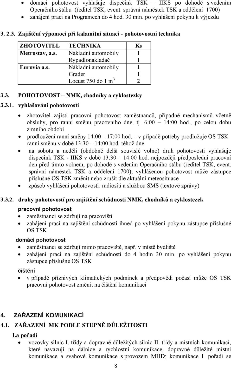 3. POHOTOVOST NMK, chodníky a cyklostezky 3.3.1. vyhlašování pohotovostí zhotovitel zajistí pracovní pohotovost zaměstnanců, případně mechanismů včetně obsluhy, pro ranní směnu pracovního dne, tj.