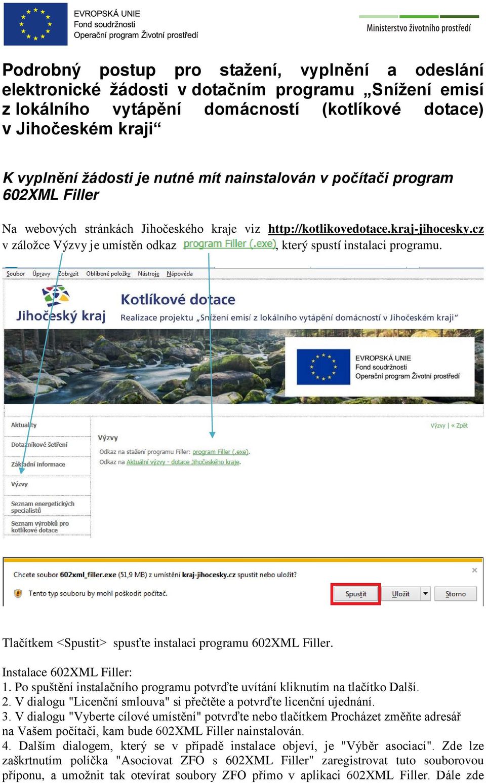 cz v záložce Výzvy je umístěn odkaz, který spustí instalaci programu. Tlačítkem <Spustit> spusťte instalaci programu 602XML Filler. Instalace 602XML Filler: 1.