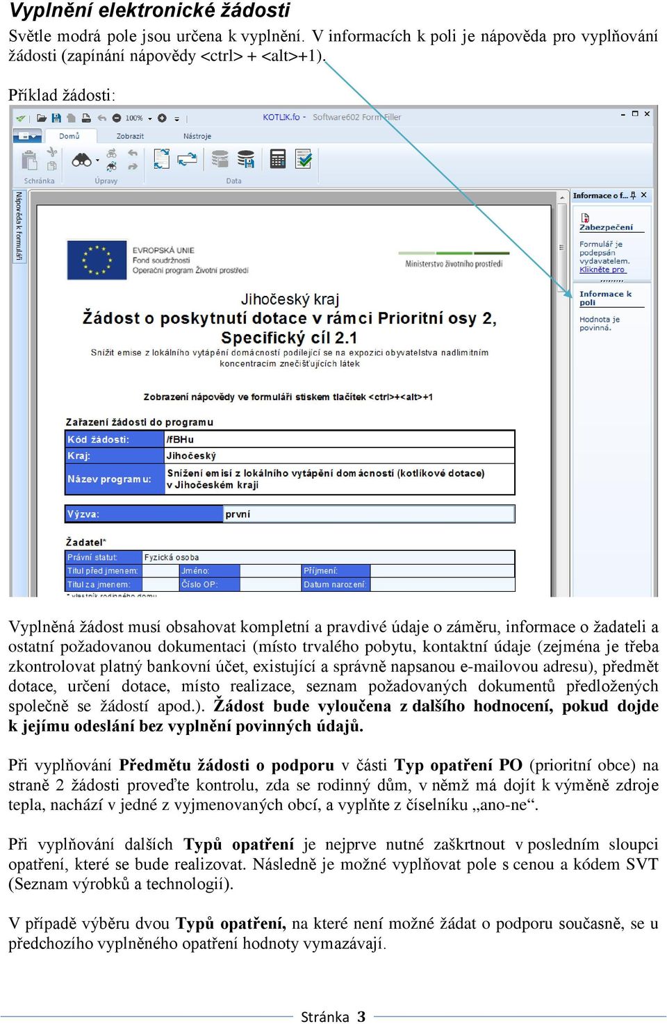 zkontrolovat platný bankovní účet, existující a správně napsanou e-mailovou adresu), předmět dotace, určení dotace, místo realizace, seznam požadovaných dokumentů předložených společně se žádostí