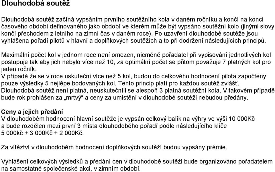 Maximální počet kol v jednom roce není omezen, nicméně pořadatel při vypisování jednotlivých kol postupuje tak aby jich nebylo více než 10, za optimální počet se přitom považuje 7 platných kol pro