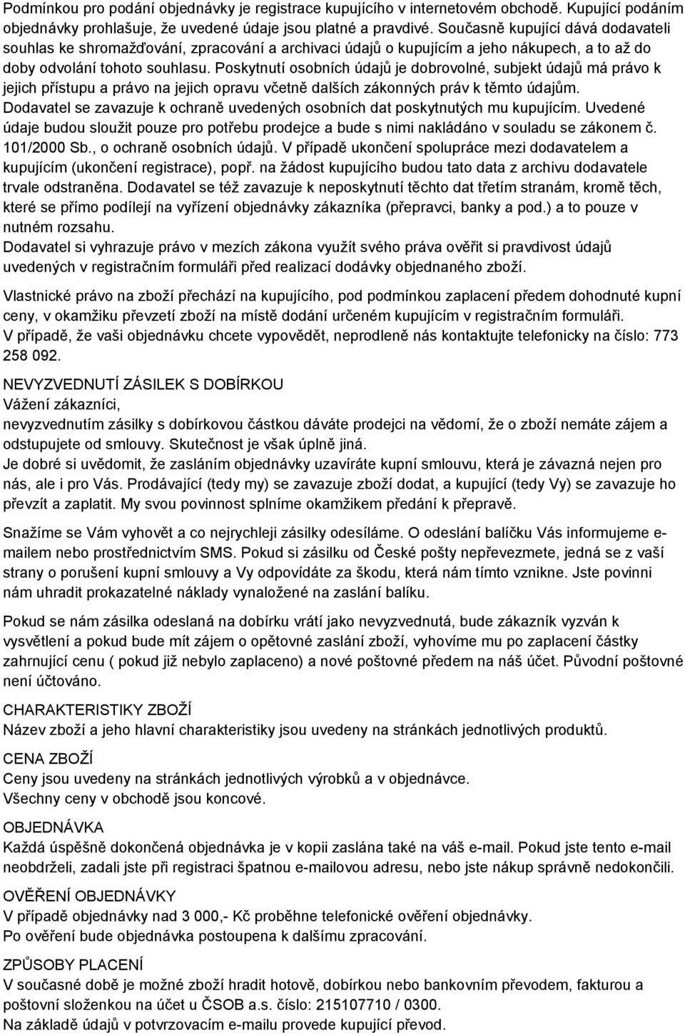 Poskytnutí osobních údajů je dobrovolné, subjekt údajů má právo k jejich přístupu a právo na jejich opravu včetně dalších zákonných práv k těmto údajům.