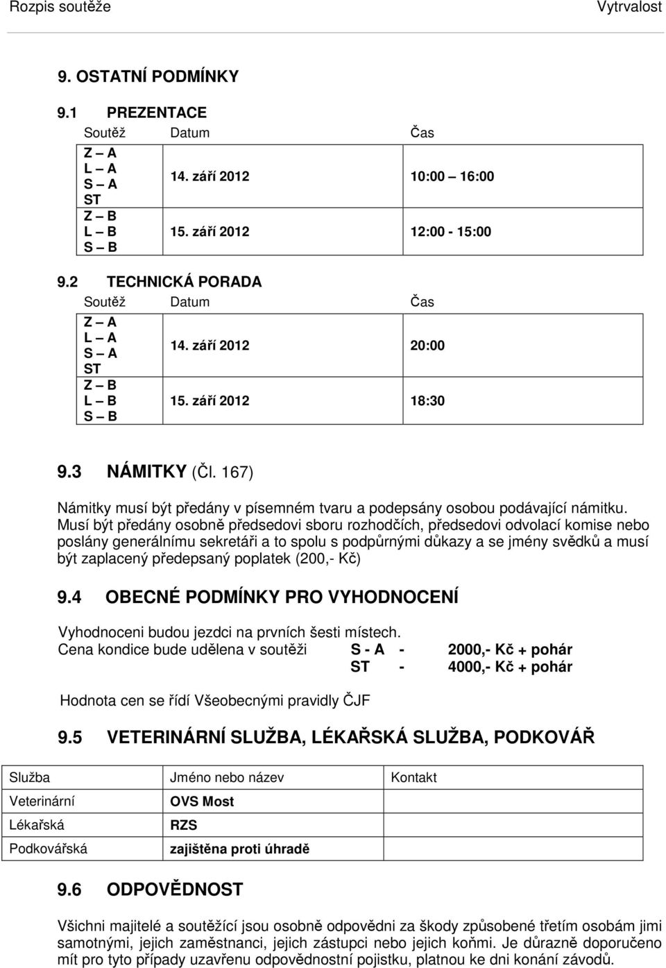 Musí být předány osobně předsedovi sboru rozhodčích, předsedovi odvolací komise nebo poslány generálnímu sekretáři a to spolu s podpůrnými důkazy a se jmény svědků a musí být zaplacený předepsaný