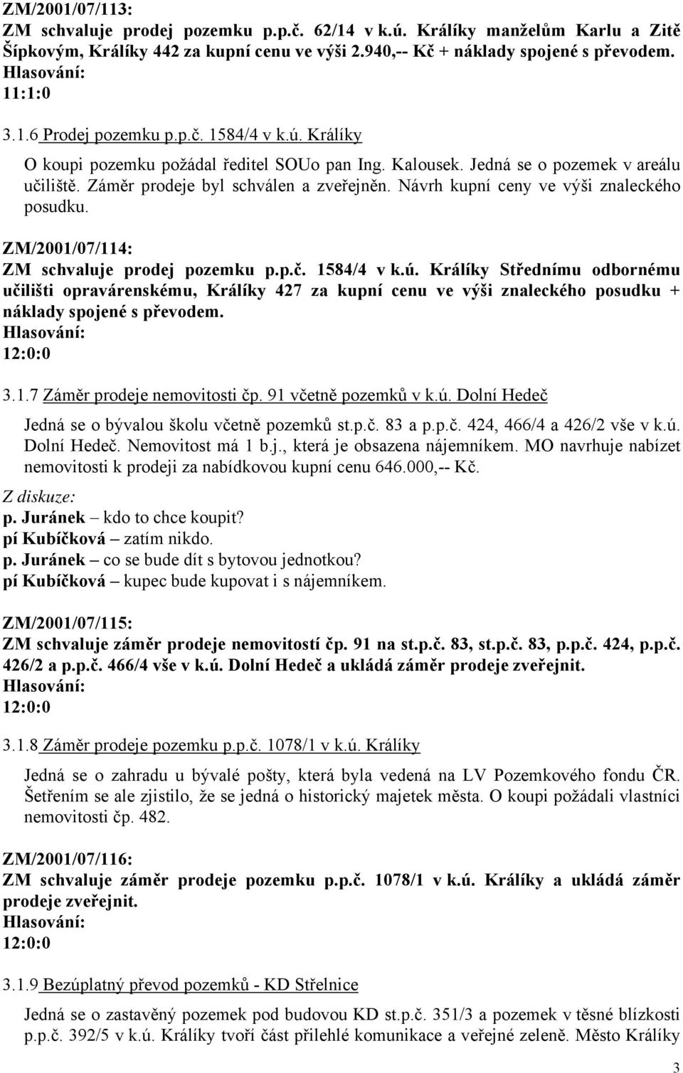 Návrh kupní ceny ve výši znaleckého posudku. ZM/2001/07/114: ZM schvaluje prodej pozemku p.p.č. 1584/4 v k.ú.