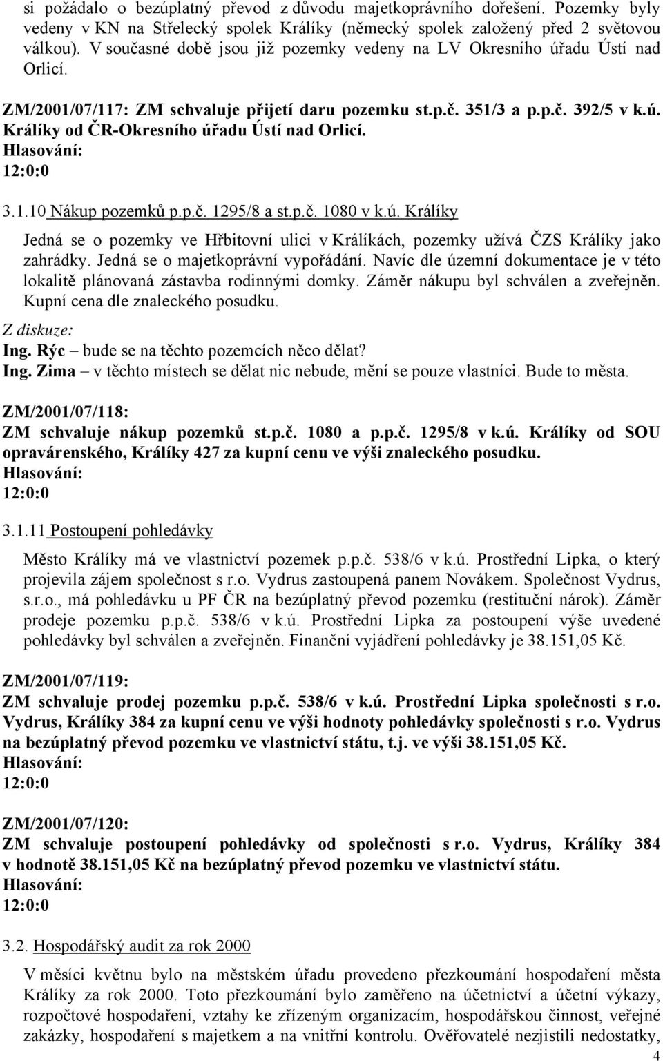 3.1.10 Nákup pozemků p.p.č. 1295/8 a st.p.č. 1080 v k.ú. Králíky Jedná se o pozemky ve Hřbitovní ulici v Králíkách, pozemky užívá ČZS Králíky jako zahrádky. Jedná se o majetkoprávní vypořádání.