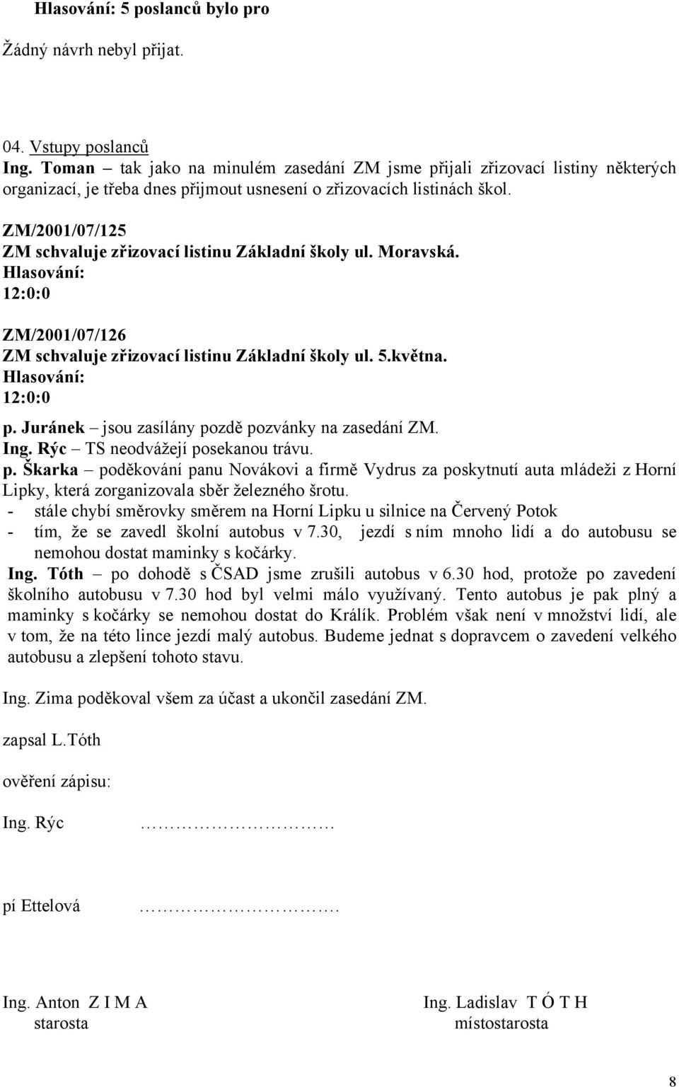 ZM/2001/07/125 ZM schvaluje zřizovací listinu Základní školy ul. Moravská. ZM/2001/07/126 ZM schvaluje zřizovací listinu Základní školy ul. 5.května. p.