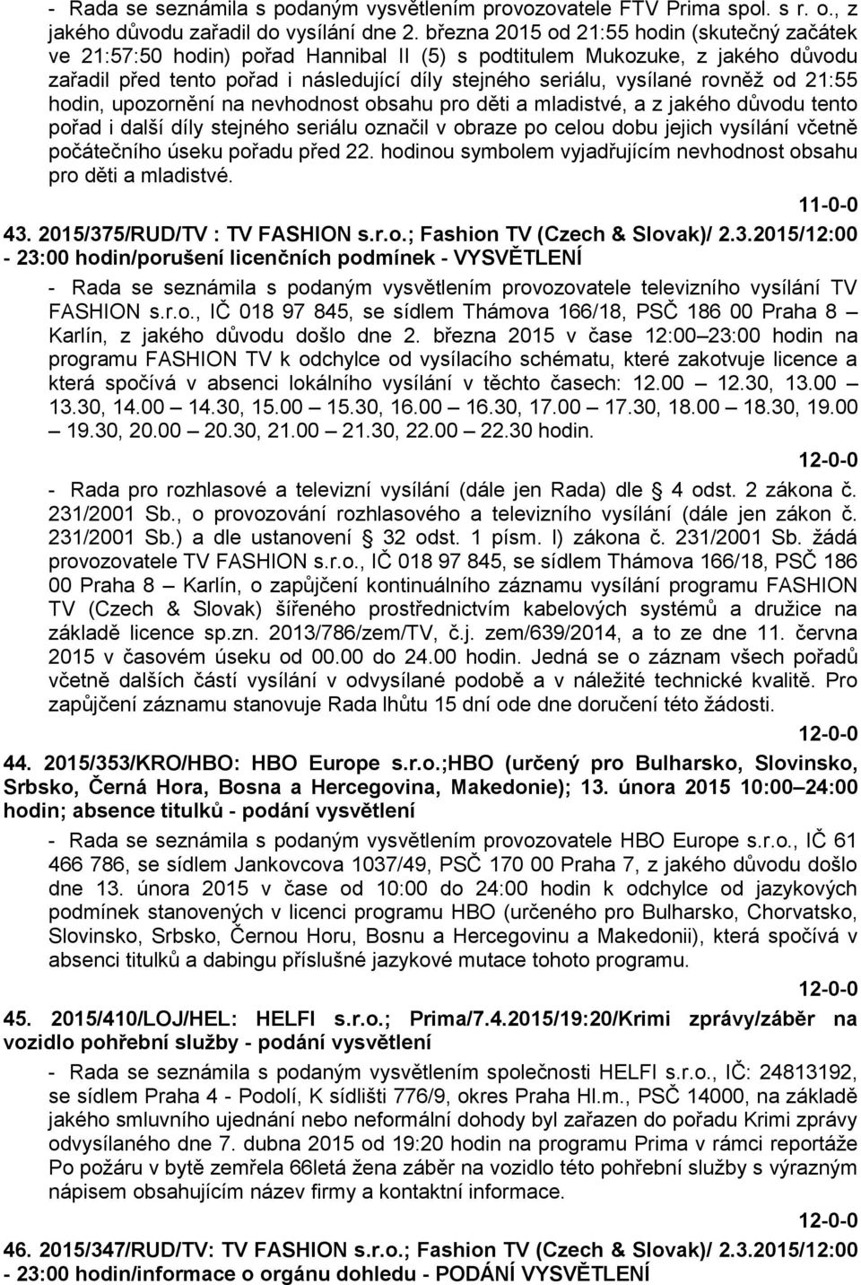 rovněž od 21:55 hodin, upozornění na nevhodnost obsahu pro děti a mladistvé, a z jakého důvodu tento pořad i další díly stejného seriálu označil v obraze po celou dobu jejich vysílání včetně