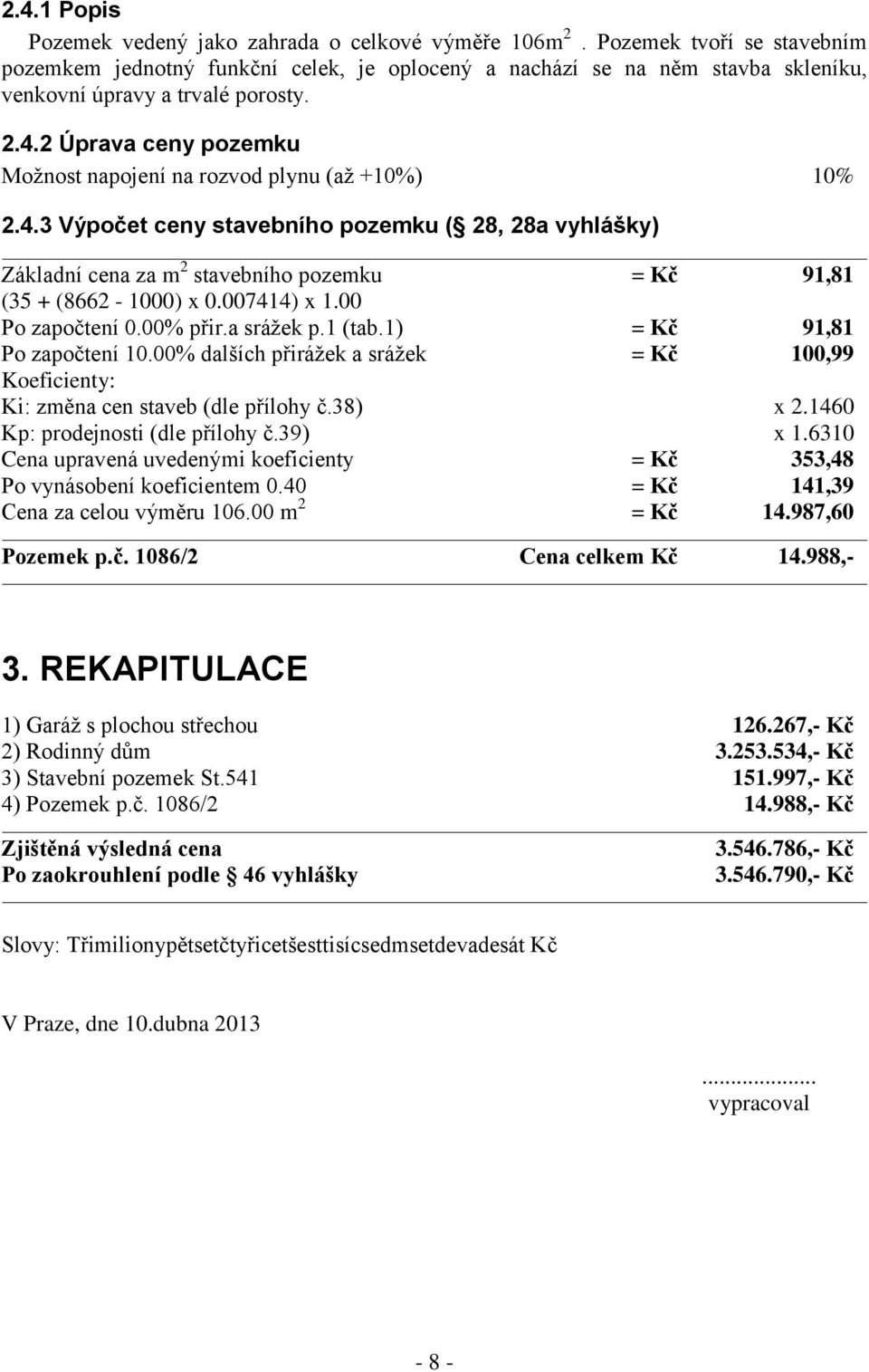 2 Úprava ceny pozemku Možnost napojení na rozvod plynu (až +10%) 10% 2.4.3 Výpočet ceny stavebního pozemku ( 28, 28a vyhlášky) Základní cena za m 2 stavebního pozemku = Kč 91,81 (35 + (8662-1000) x 0.