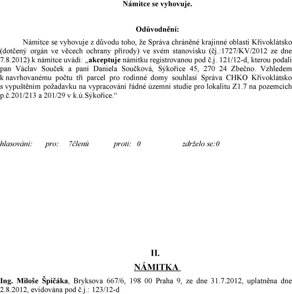 Vzhledem k navrhovanému počtu tří parcel pro rodinné domy souhlasí Správa CHKO Křivoklátsko s vypuštěním požadavku na vypracování řádné územní studie pro lokalitu Z1.7 na pozemcích p.č.201/213 a 201/29 v k.