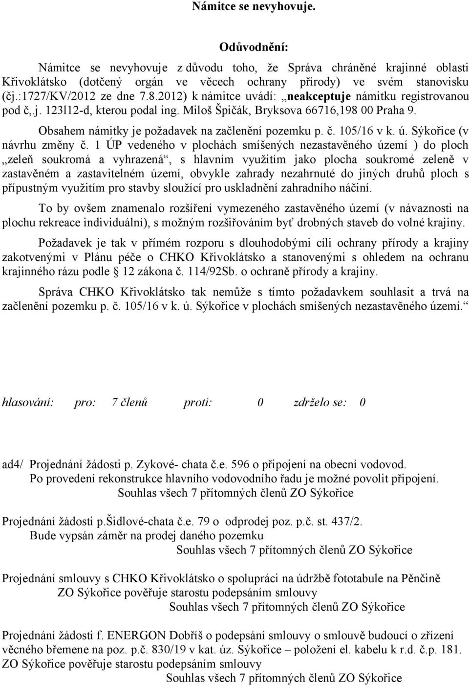 Obsahem námitky je požadavek na začlenění pozemku p. č. 105/16 v k. ú. Sýkořice (v návrhu změny č.