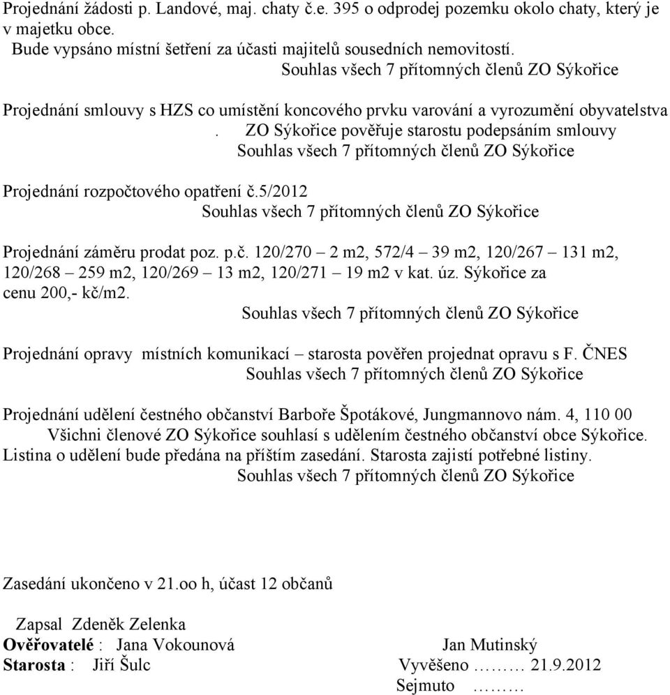 5/2012 Projednání záměru prodat poz. p.č. 120/270 2 m2, 572/4 39 m2, 120/267 131 m2, 120/268 259 m2, 120/269 13 m2, 120/271 19 m2 v kat. úz. Sýkořice za cenu 200,- kč/m2.