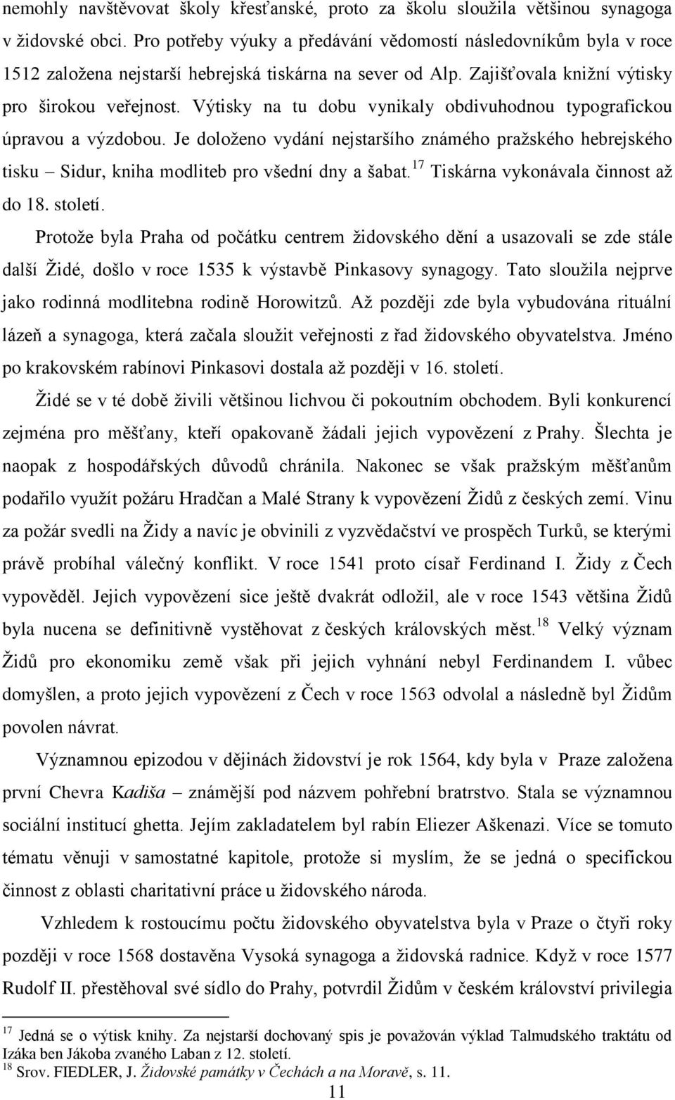 Výtisky na tu dobu vynikaly obdivuhodnou typografickou úpravou a výzdobou. Je doloženo vydání nejstaršího známého pražského hebrejského tisku Sidur, kniha modliteb pro všední dny a šabat.