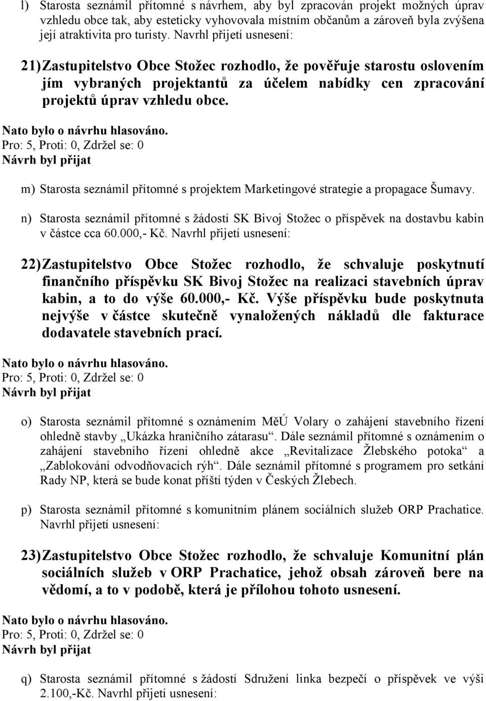 m) Starosta seznámil přítomné s projektem Marketingové strategie a propagace Šumavy. n) Starosta seznámil přítomné s žádostí SK Bivoj Stožec o příspěvek na dostavbu kabin v částce cca 60.000,- Kč.