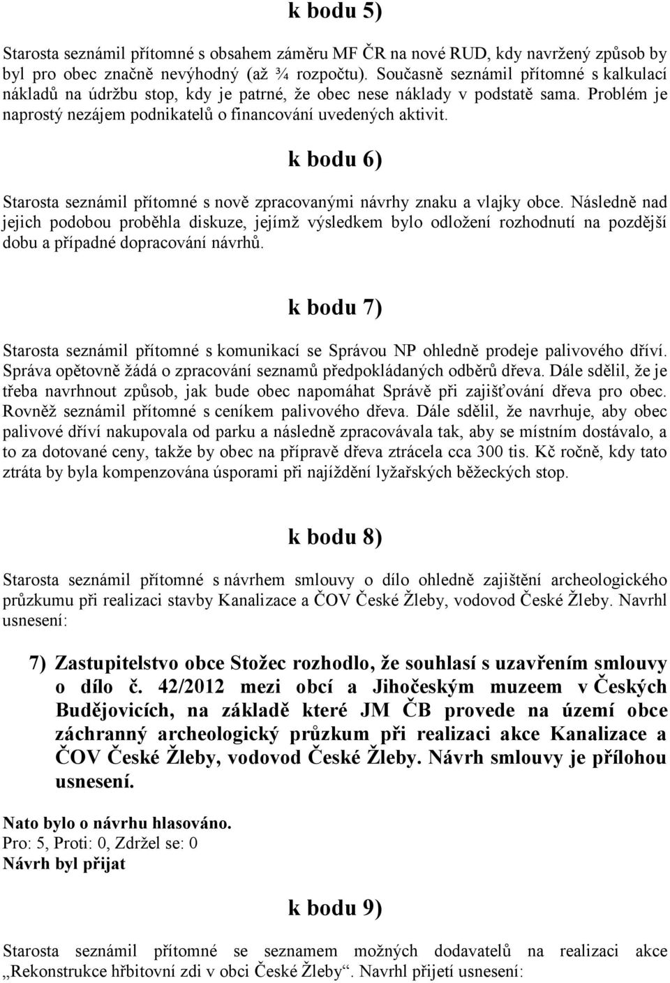 k bodu 6) Starosta seznámil přítomné s nově zpracovanými návrhy znaku a vlajky obce.