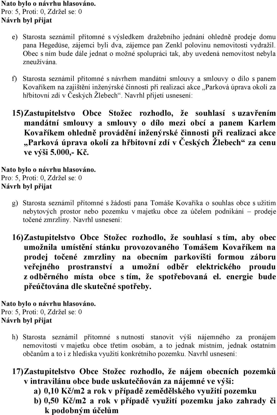 f) Starosta seznámil přítomné s návrhem mandátní smlouvy a smlouvy o dílo s panem Kovaříkem na zajištění inženýrské činnosti při realizaci akce Parková úprava okolí za hřbitovní zdí v Českých Žlebech.