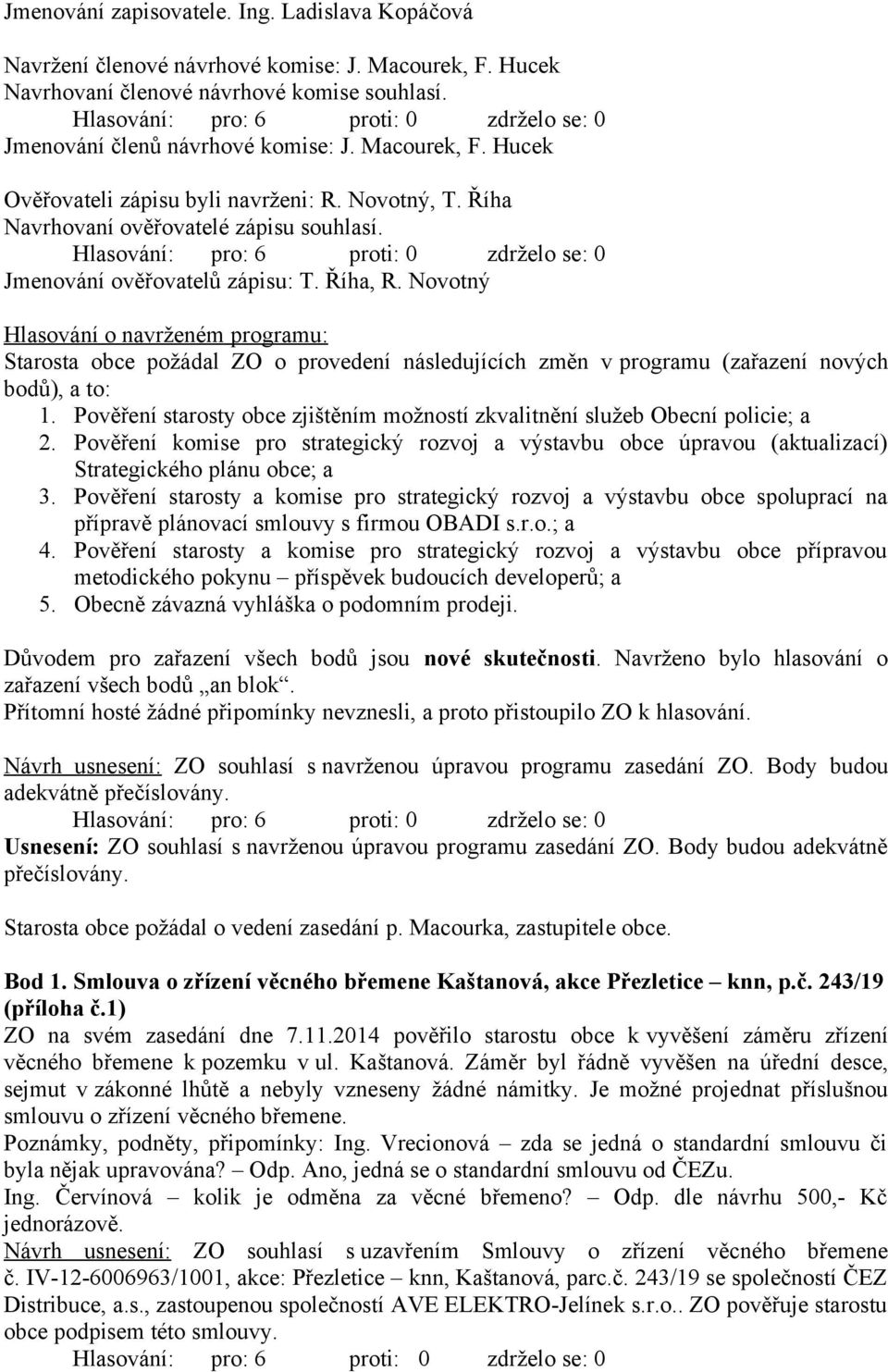 Novotný Hlasování o navrženém programu: Starosta obce požádal ZO o provedení následujících změn v programu (zařazení nových bodů), a to: 1.