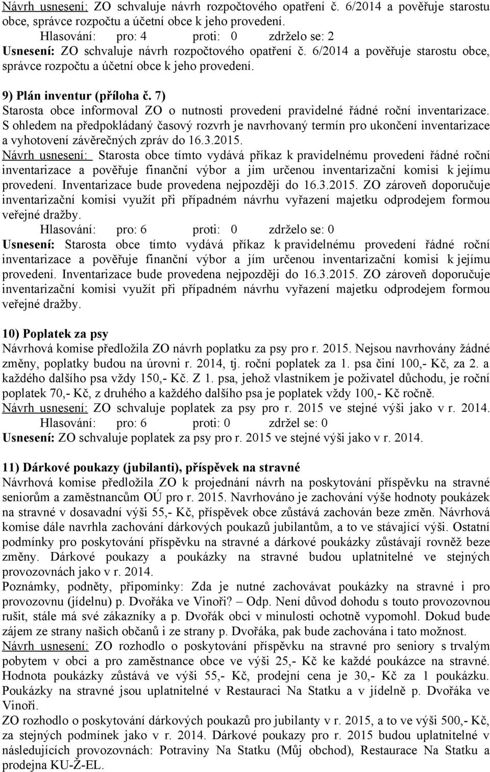 S ohledem na předpokládaný časový rozvrh je navrhovaný termín pro ukončení inventarizace a vyhotovení závěrečných zpráv do 16.3.2015.