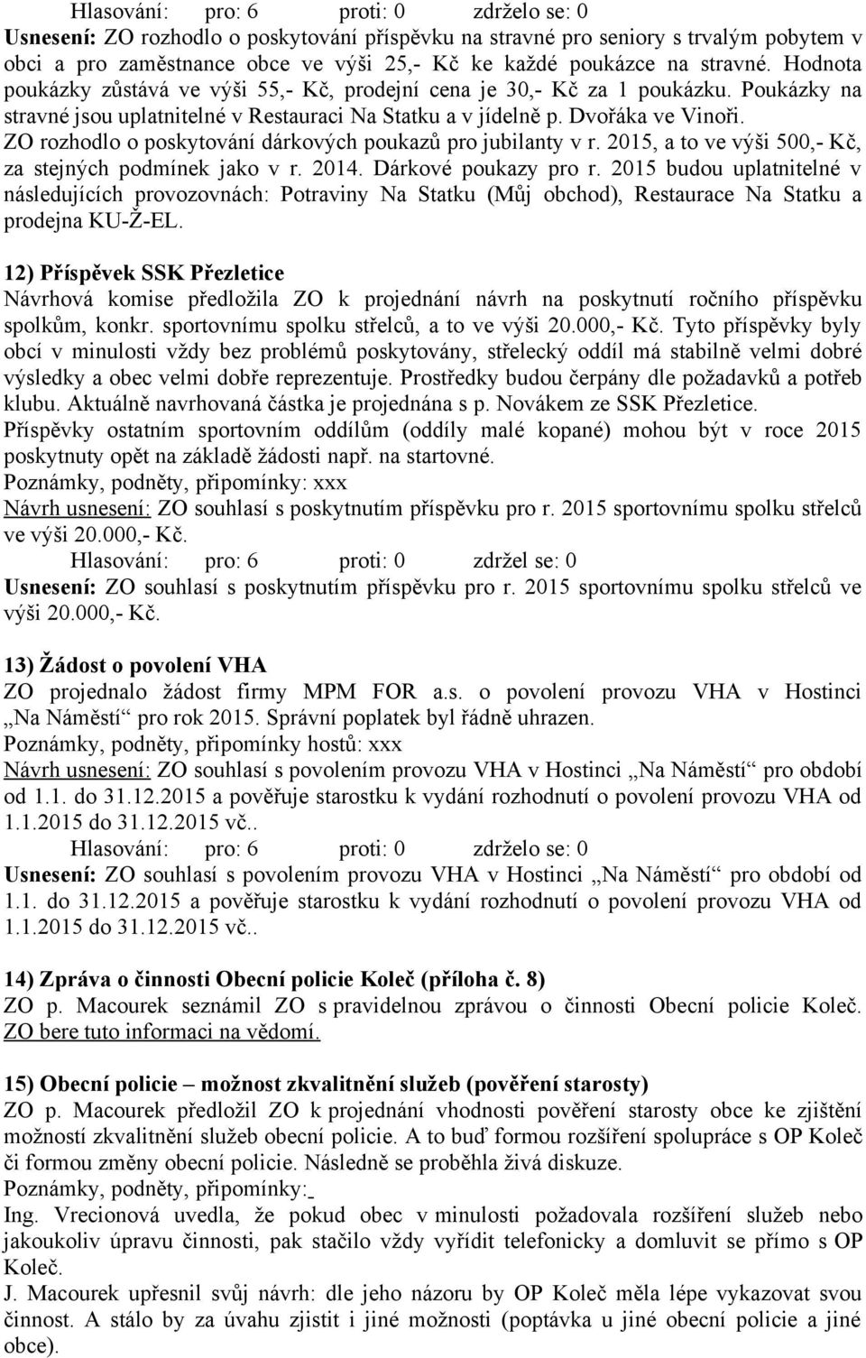 ZO rozhodlo o poskytování dárkových poukazů pro jubilanty v r. 2015, a to ve výši 500,- Kč, za stejných podmínek jako v r. 2014. Dárkové poukazy pro r.