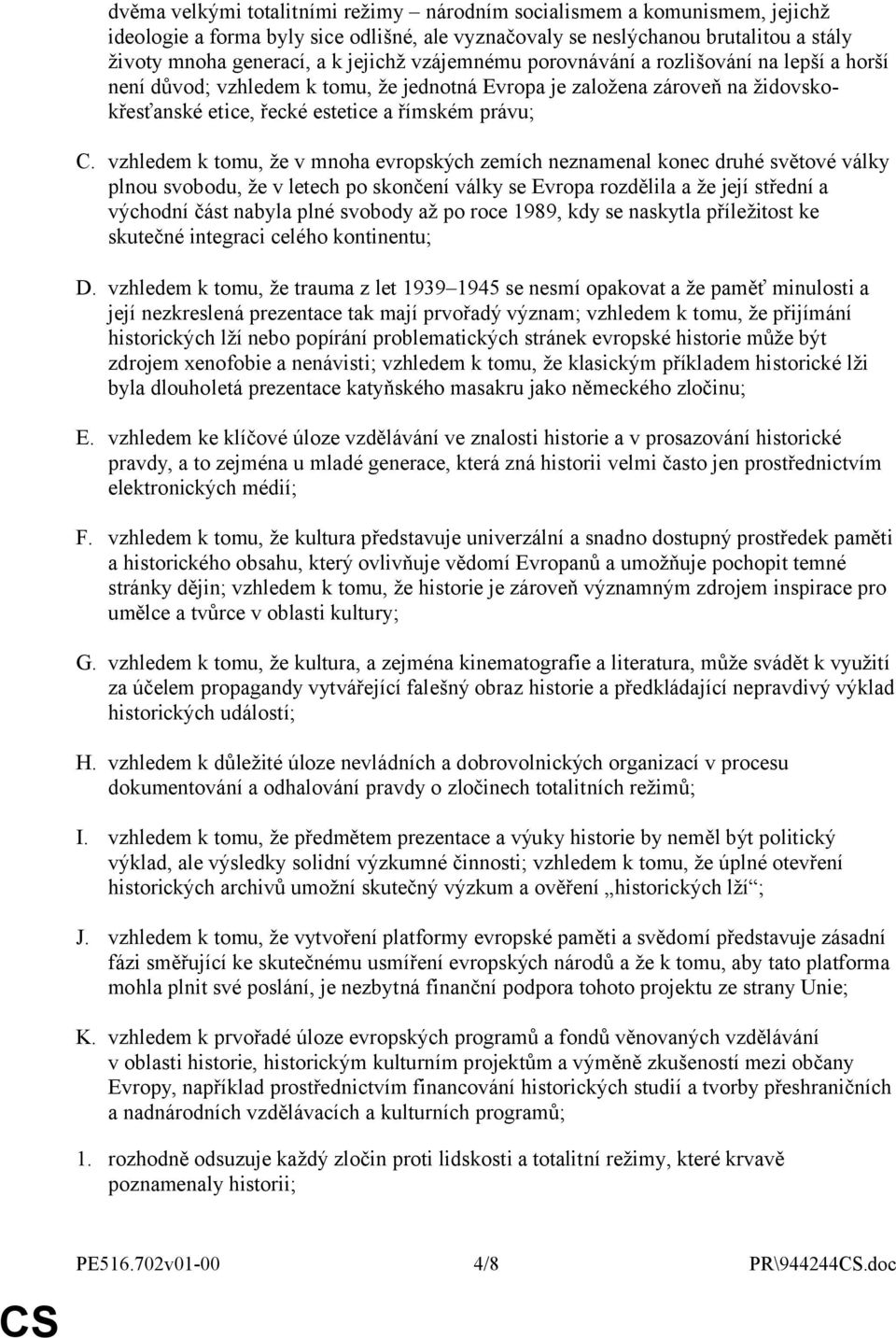 vzhledem k tomu, že v mnoha evropských zemích neznamenal konec druhé světové války plnou svobodu, že v letech po skončení války se Evropa rozdělila a že její střední a východní část nabyla plné