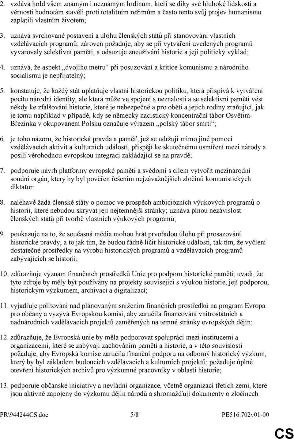 odsuzuje zneužívání historie a její politický výklad; 4. uznává, že aspekt dvojího metru při posuzování a kritice komunismu a národního socialismu je nepřijatelný; 5.