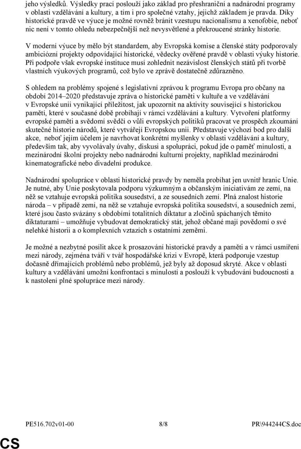 V moderní výuce by mělo být standardem, aby Evropská komise a členské státy podporovaly ambiciózní projekty odpovídající historické, vědecky ověřené pravdě v oblasti výuky historie.