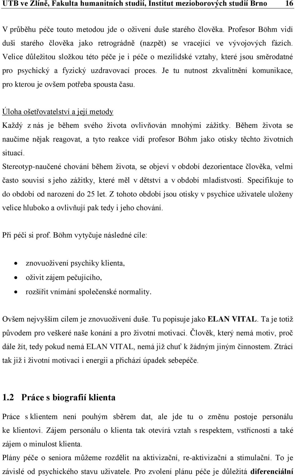 Velice důležitou složkou této péče je i péče o mezilidské vztahy, které jsou směrodatné pro psychický a fyzický uzdravovací proces.