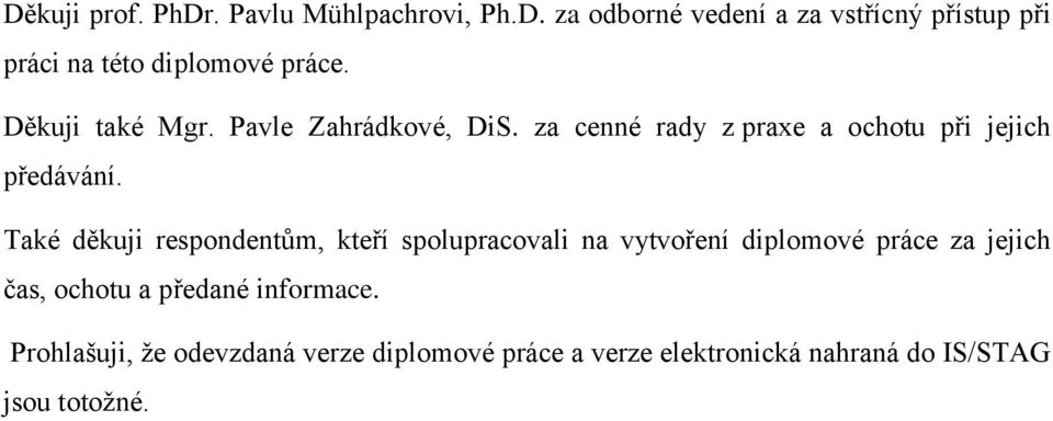 Také děkuji respondentům, kteří spolupracovali na vytvoření diplomové práce za jejich čas, ochotu a předané