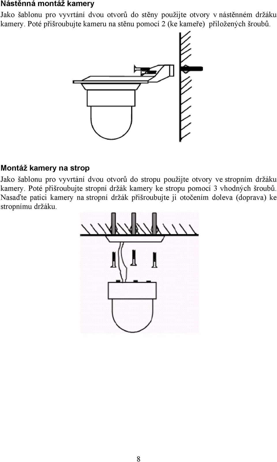 Montáž kamery na strop Jako šablonu pro vyvrtání dvou otvorů do stropu použijte otvory ve stropním držáku kamery.