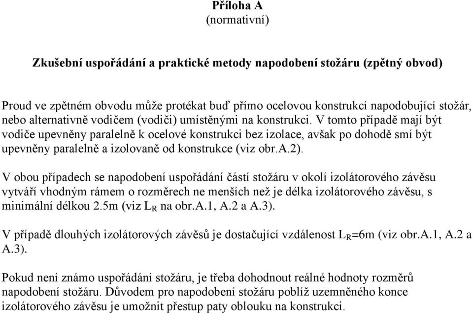 V tomto případě mají být vodiče upevněny paralelně k ocelové konstrukci bez izolace, avšak po dohodě smí být upevněny paralelně a izolovaně od konstrukce (viz obr.a.2).