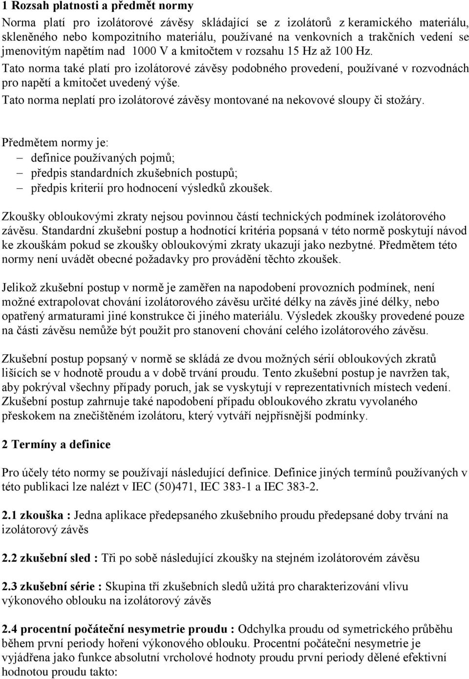Tato norma také platí pro izolátorové závěsy podobného provedení, používané v rozvodnách pro napětí a kmitočet uvedený výše.