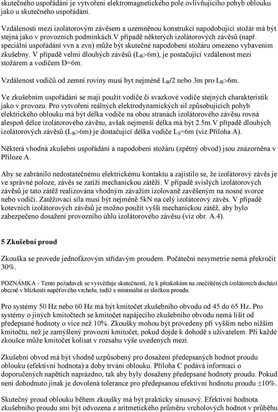 speciální uspořádání vvn a zvn) může být skutečné napodobení stožáru omezeno vybavením zkušebny. V případě velmi dlouhých závěsů (L B 6m), je postačující vzdálenost mezi stožárem a vodičem D=6m.