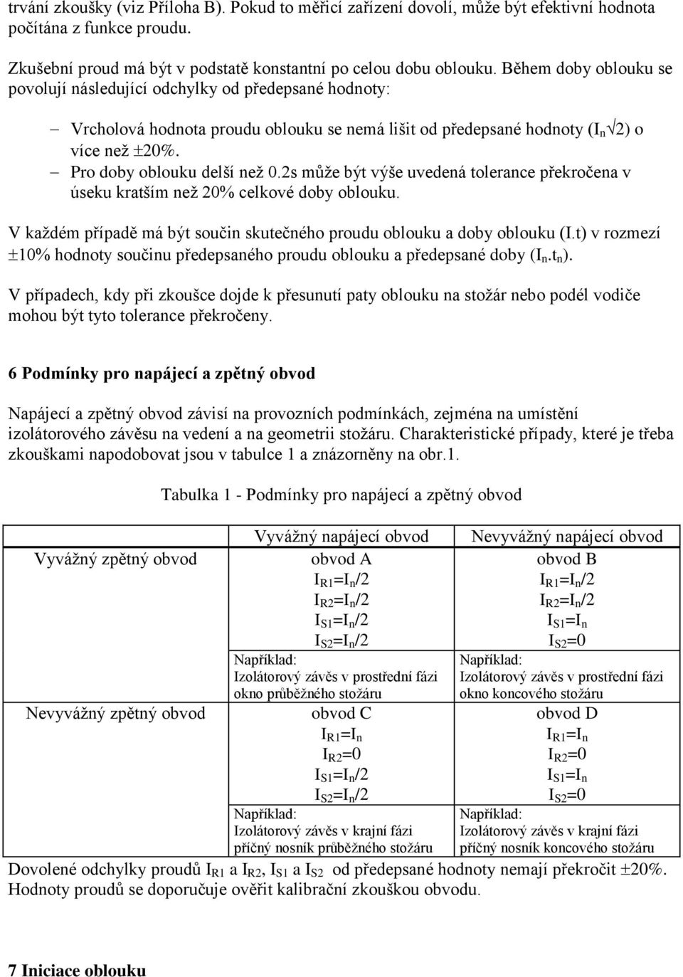 2s může být výše uvedená tolerance překročena v úseku kratším než 20% celkové doby oblouku. V každém případě má být součin skutečného proudu oblouku a doby oblouku (I.