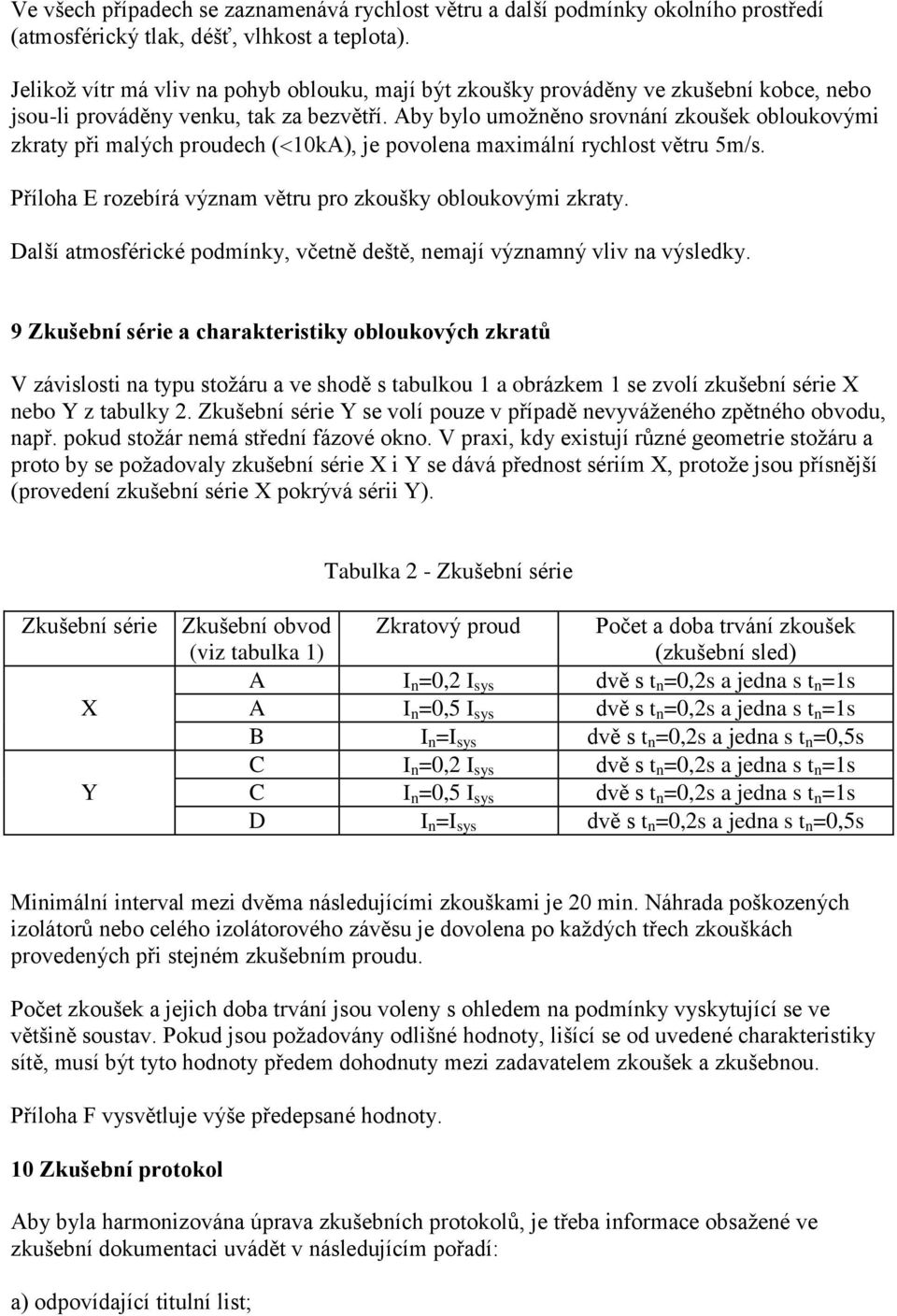 Aby bylo umožněno srovnání zkoušek obloukovými zkraty při malých proudech ( 10kA), je povolena maximální rychlost větru 5m/s. Příloha E rozebírá význam větru pro zkoušky obloukovými zkraty.