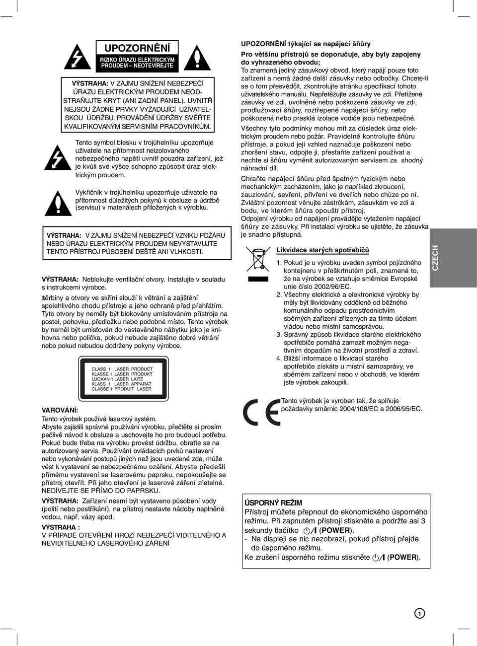Tento symbol blesku v trojúhelníku upozorňuje uživatele na přítomnost neizolovaného nebezpečného napětí uvnitř pouzdra zařízení, jež je kvůli své výšce schopno způsobit úraz elektrickým proudem.