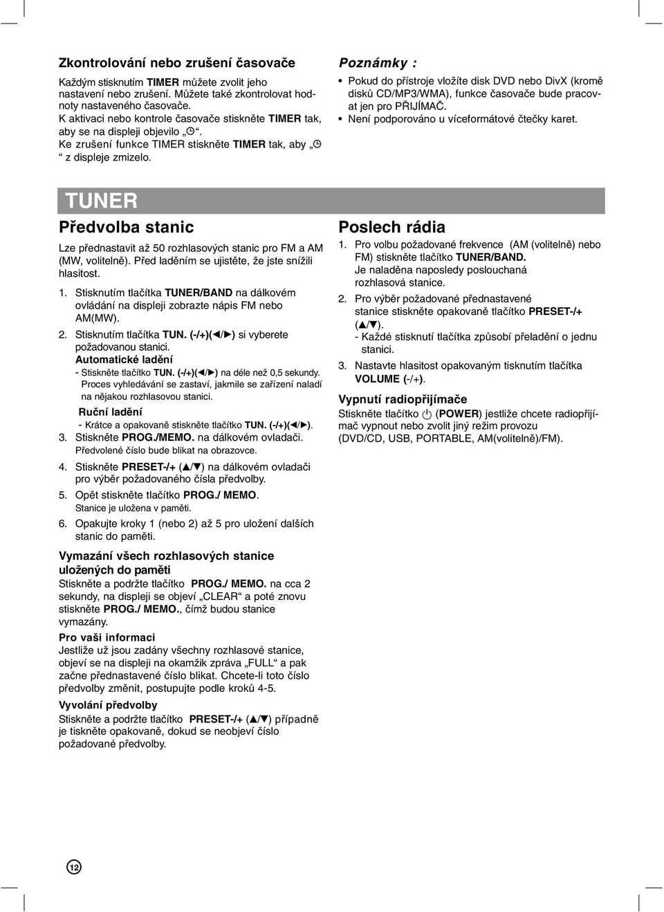 Pokud do přístroje vložíte disk DVD nebo DivX (kromě disků CD/MP3/WMA), funkce časovače bude pracovat jen pro PŘIJÍMAČ. Není podporováno u víceformátové čtečky karet.
