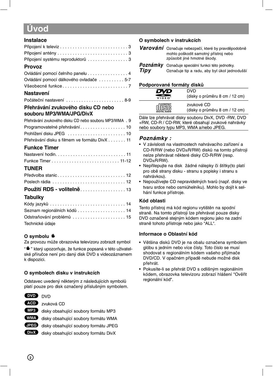 ...................... 8-9 Přehrávání zvukového disku CD nebo souboru MP3/WMA/JPG/DivX Přehrávání zvukového disku CD nebo souboru MP3/WMA. 9 Programovatelné přehrávání.................. 10 Prohlížení disku JPEG.