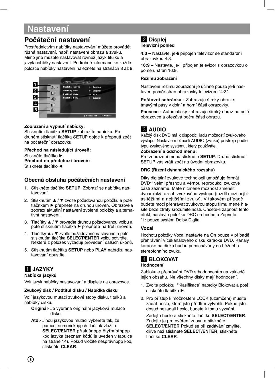 a b c d e Zobrazení a vypnutí nabídky: Stisknutím tlačítka SETUP zobrazíte nabídku. Po druhém stisknutí tlačítka SETUP dojde k přepnutí zpět na počáteční obrazovku.