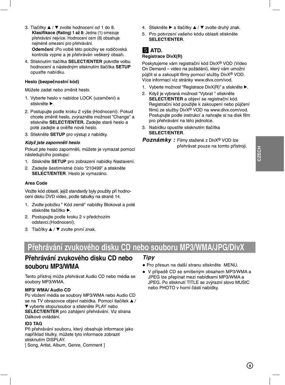 Stisknutím tlačítka SELECT/ENTER potvrďte volbu hodnocení a následným stisknutím tlačítka SETUP opusťte nabídku. Heslo (bezpečnostní kód) Můžete zadat nebo změnit heslo. 1.
