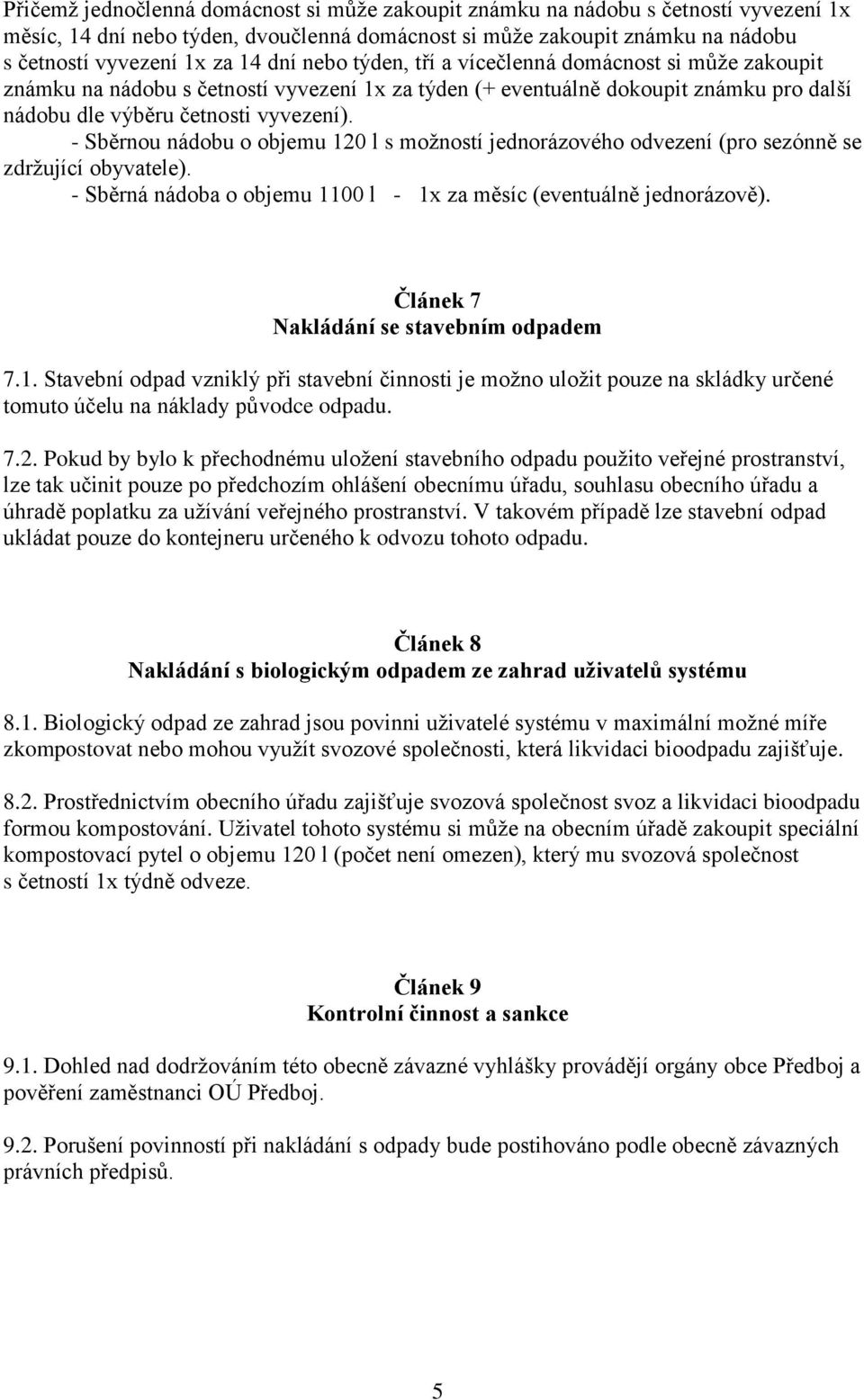 - Sběrnou nádobu o objemu 120 l s možností jednorázového odvezení (pro sezónně se zdržující obyvatele). - Sběrná nádoba o objemu 1100 l - 1x za měsíc (eventuálně jednorázově).