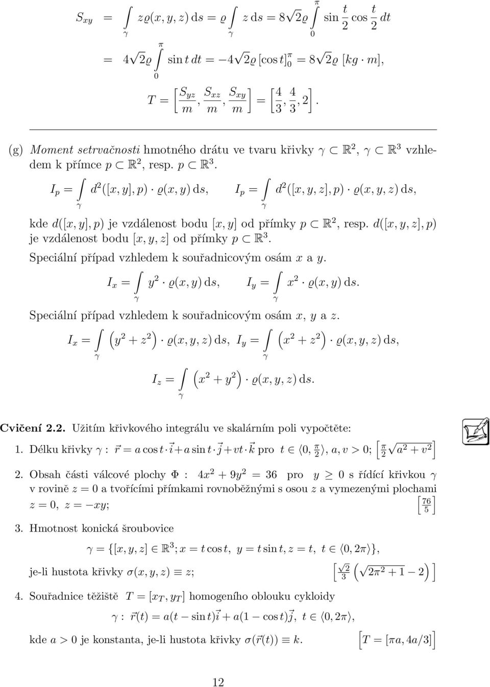 I p = d ([x, y], p) ϱ(x, y) ds, I p = d ([x, y, z], p) ϱ(x, y, z) ds, kde d([x, y], p) je vzdálenost bodu [x, y] od přímky p R, resp. d([x, y, z], p) je vzdálenost bodu [x, y, z] od přímky p R 3.