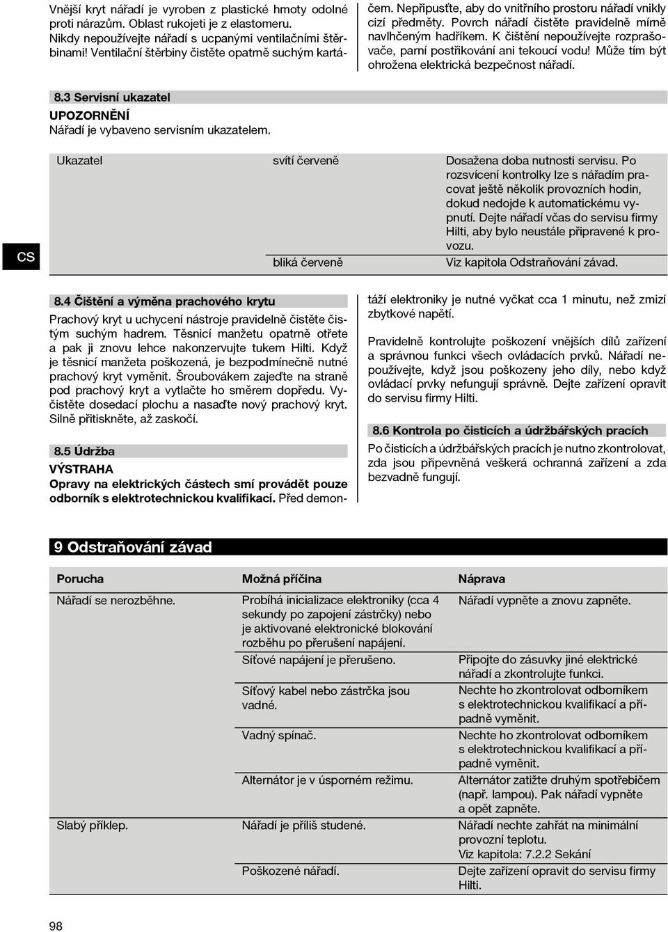 K čištění nepoužívejte rozprašovače, parní postřikování ani tekoucí vodu! Může tím být ohrožena elektrická bezpečnost nářadí. 8.3 Servisní ukazatel Nářadí je vybaveno servisním ukazatelem.