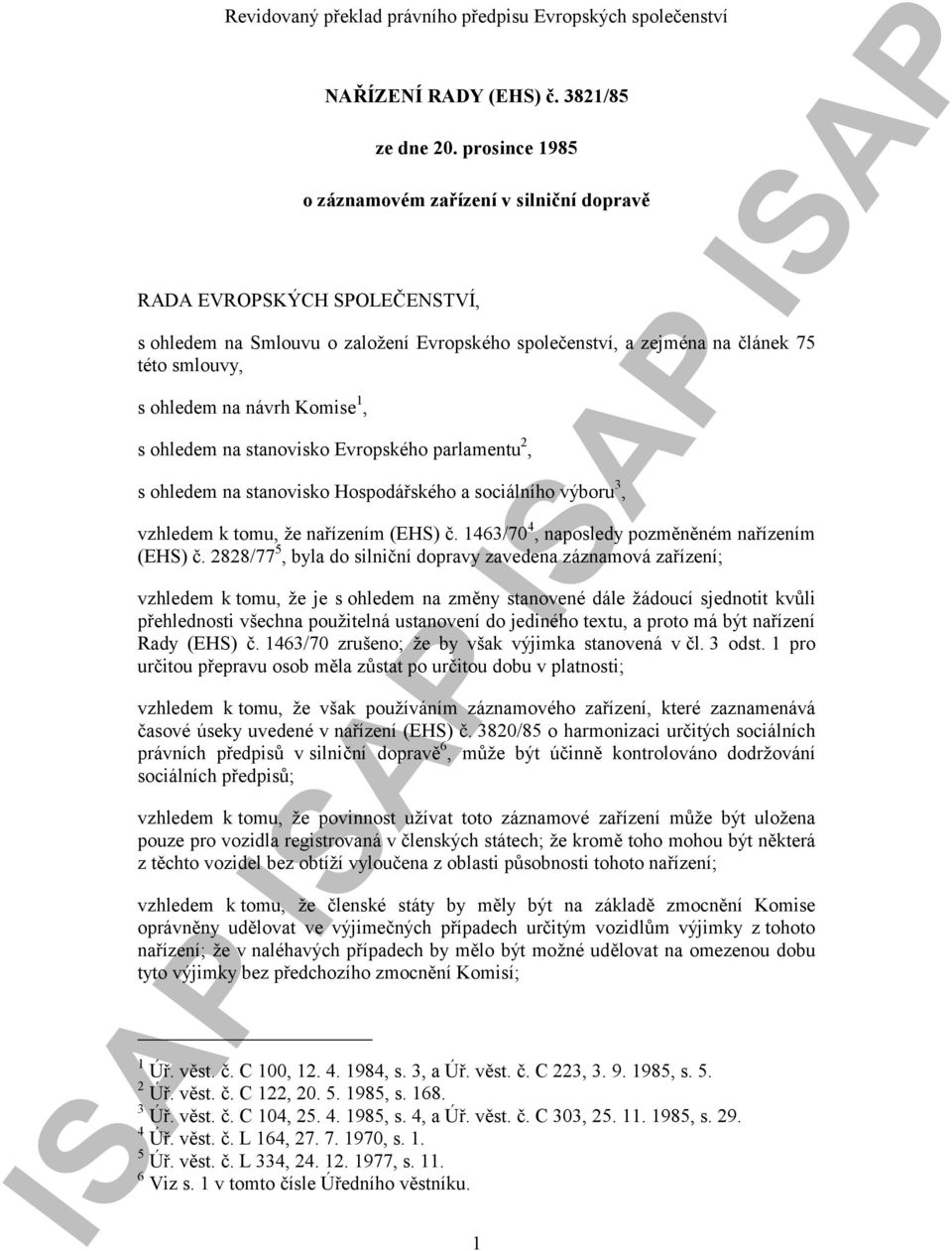 Komise 1, s ohledem na stanovisko Evropského parlamentu 2, s ohledem na stanovisko Hospodářského a sociálního výboru 3, vzhledem k tomu, že nařízením (EHS) č.