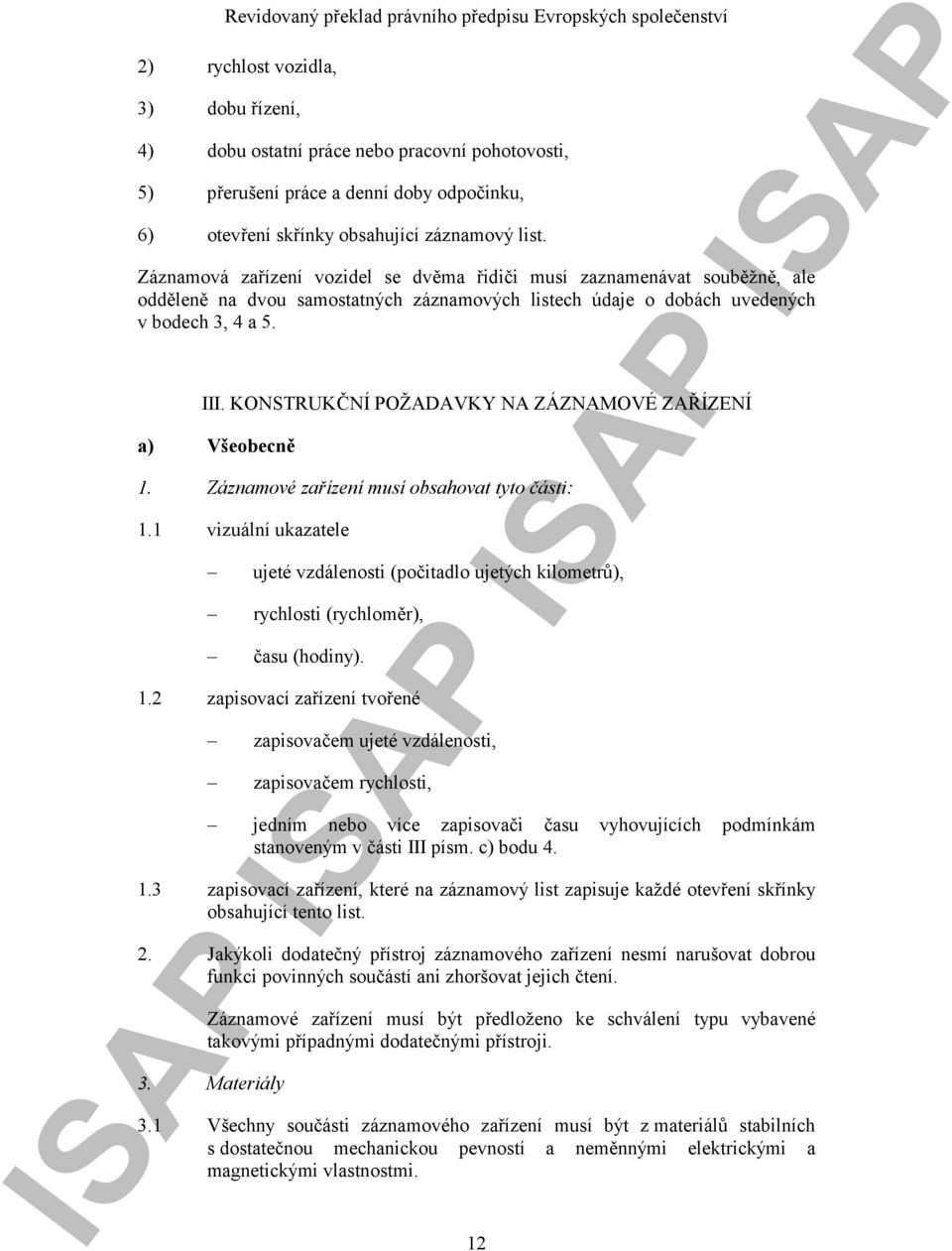 KONSTRUKČNÍ POŽADAVKY NA ZÁZNAMOVÉ ZAŘÍZENÍ a) Všeobecně 1. Záznamové zařízení musí obsahovat tyto části: 1.