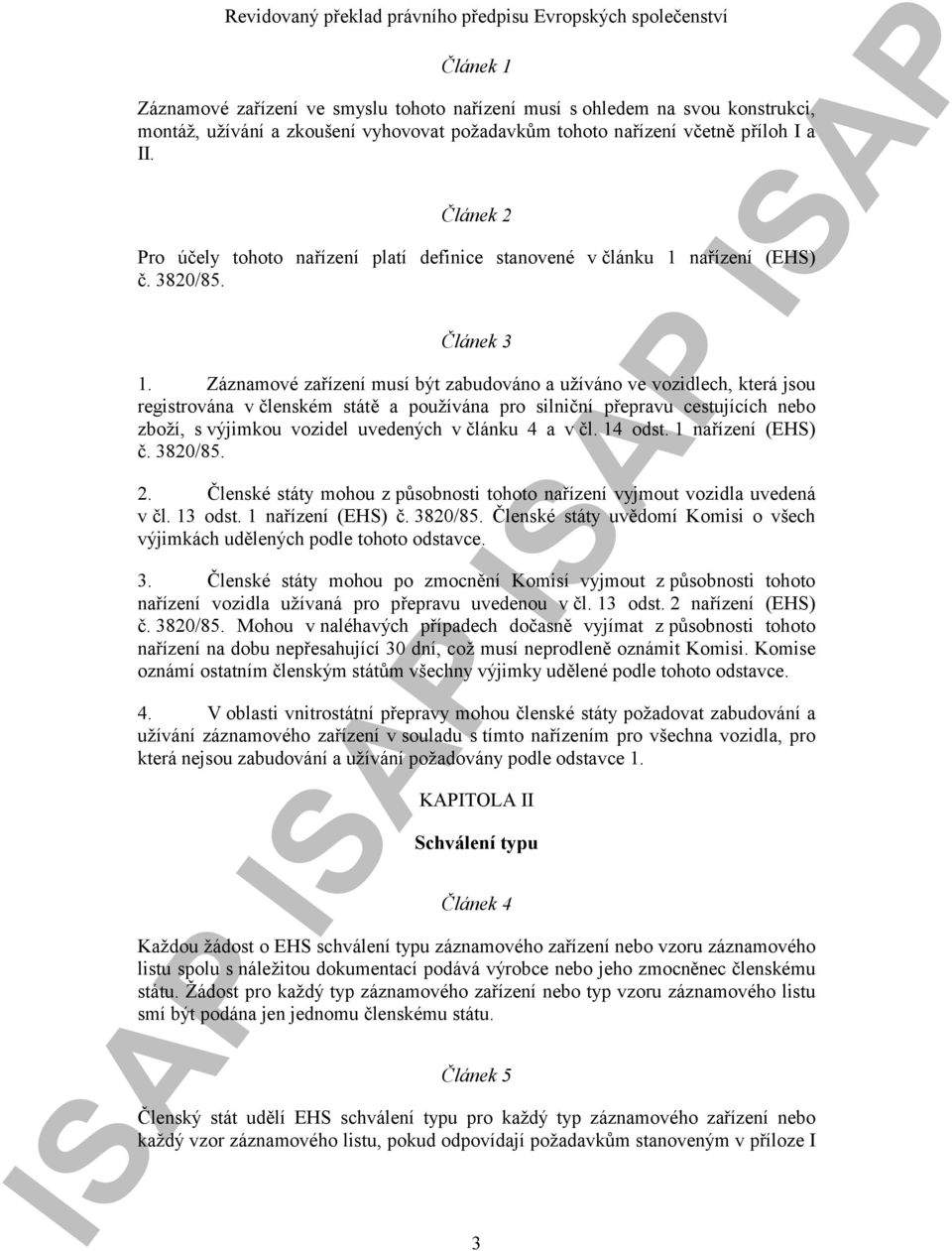 Záznamové zařízení musí být zabudováno a užíváno ve vozidlech, která jsou registrována v členském státě a používána pro silniční přepravu cestujících nebo zboží, s výjimkou vozidel uvedených v článku