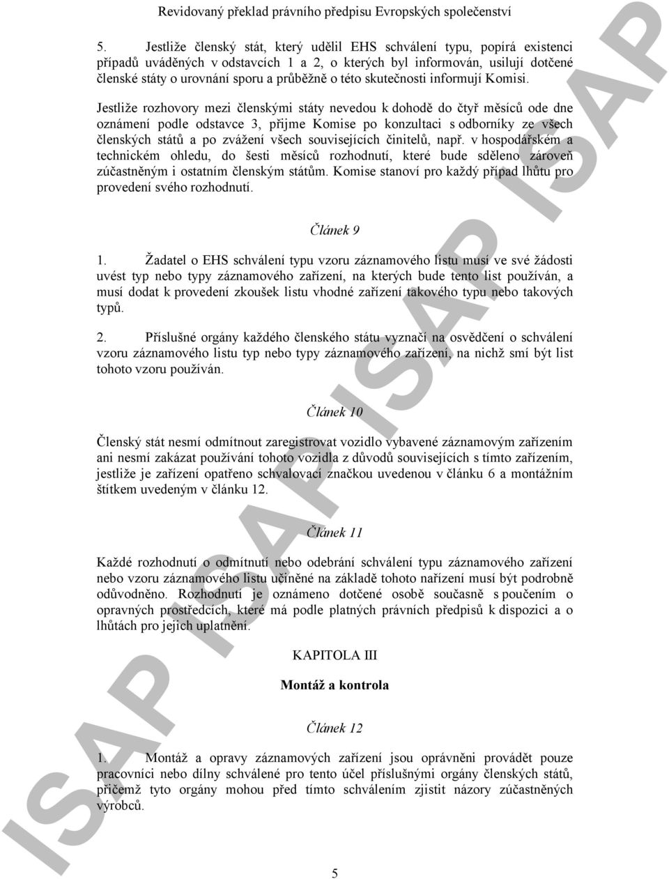 Jestliže rozhovory mezi členskými státy nevedou k dohodě do čtyř měsíců ode dne oznámení podle odstavce 3, přijme Komise po konzultaci s odborníky ze všech členských států a po zvážení všech