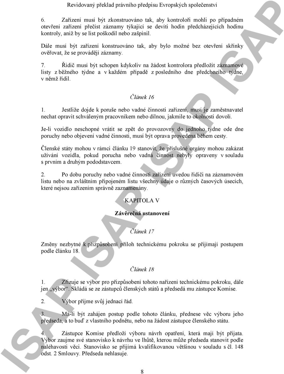 Řidič musí být schopen kdykoliv na žádost kontrolora předložit záznamové listy z běžného týdne a v každém případě z posledního dne předchozího týdne, v němž řídil. Článek 16 1.