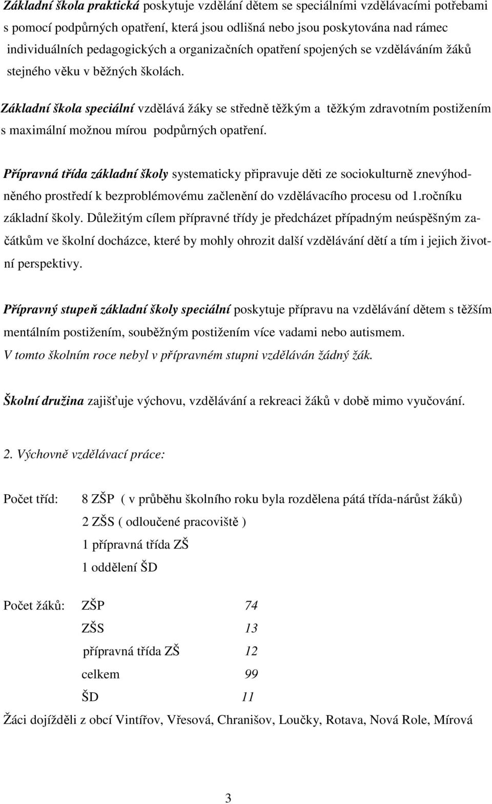 Základní škola speciální vzdělává žáky se středně těžkým a těžkým zdravotním postižením s maximální možnou mírou podpůrných opatření.