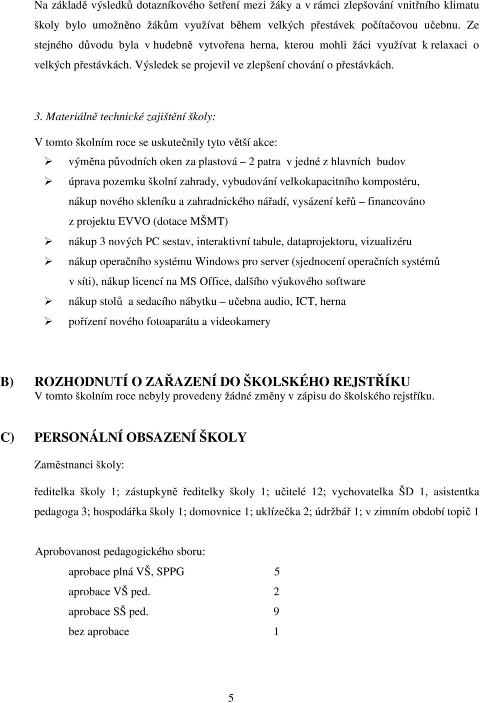 Materiálně technické zajištění školy: V tomto školním roce se uskutečnily tyto větší akce: výměna původních oken za plastová 2 patra v jedné z hlavních budov úprava pozemku školní zahrady, vybudování