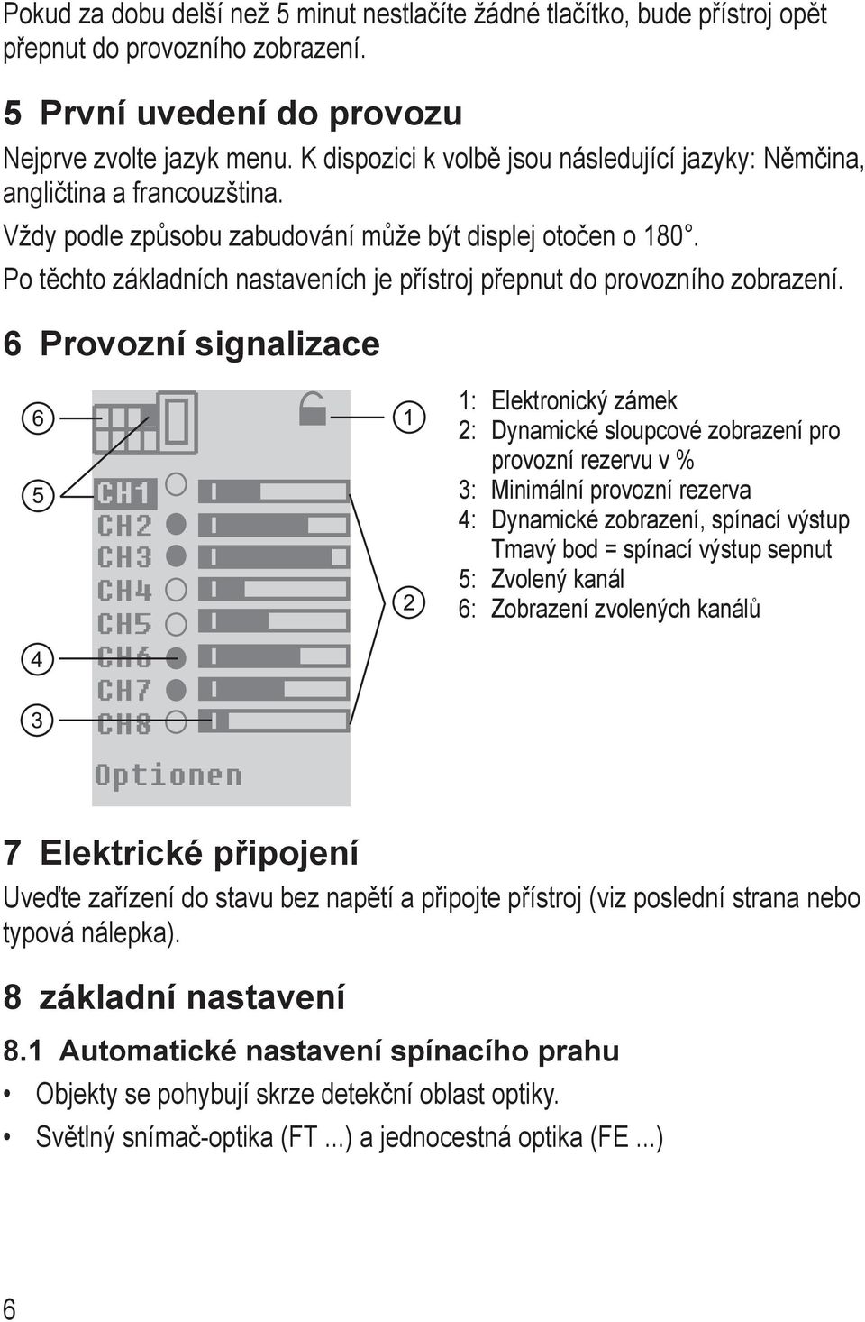Po těchto základních nastaveních je přístroj přepnut do provozního zobrazení.