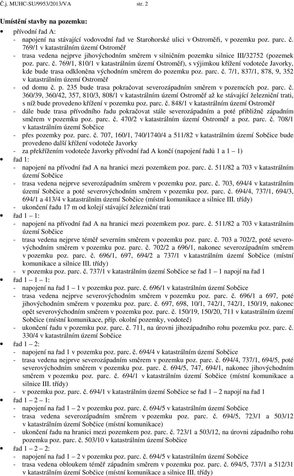 769/1, 810/1 v katastrálním území Ostroměř), s výjimkou křížení vodoteče Javorky, kde bude trasa odkloněna východním směrem do pozemku poz. parc. č.