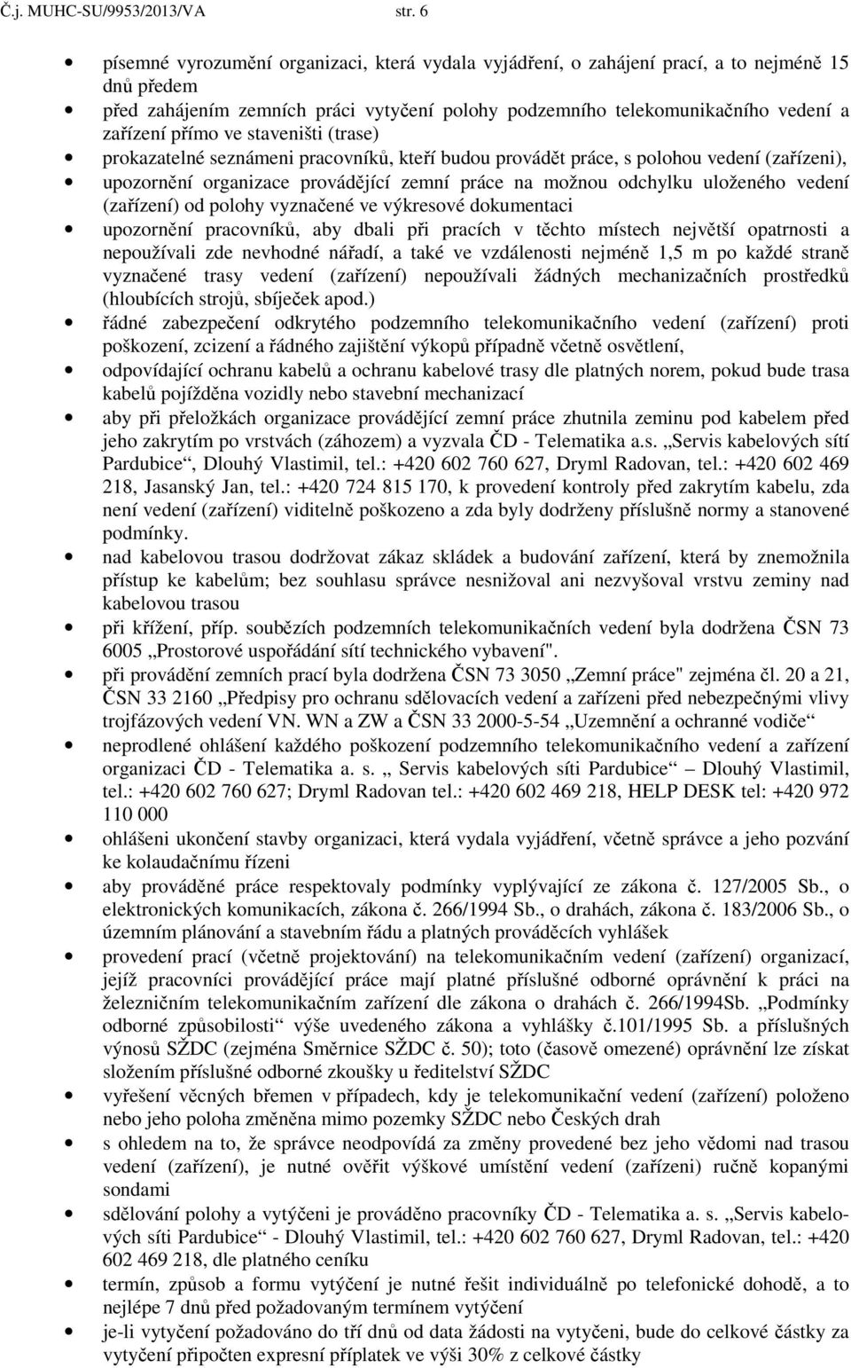 ve staveništi (trase) prokazatelné seznámeni pracovníků, kteří budou provádět práce, s polohou vedení (zařízeni), upozornění organizace provádějící zemní práce na možnou odchylku uloženého vedení